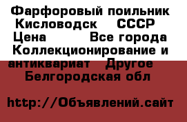 Фарфоровый поильник Кисловодск 50 СССР › Цена ­ 500 - Все города Коллекционирование и антиквариат » Другое   . Белгородская обл.